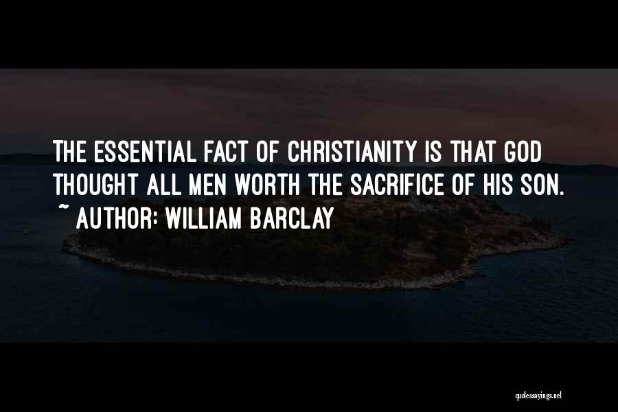 William Barclay Quotes: The Essential Fact Of Christianity Is That God Thought All Men Worth The Sacrifice Of His Son.