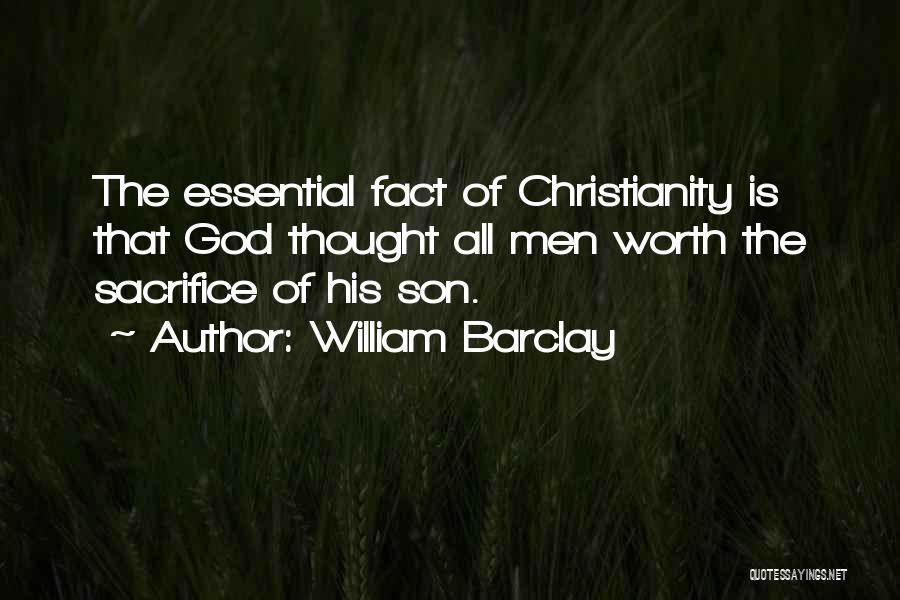 William Barclay Quotes: The Essential Fact Of Christianity Is That God Thought All Men Worth The Sacrifice Of His Son.