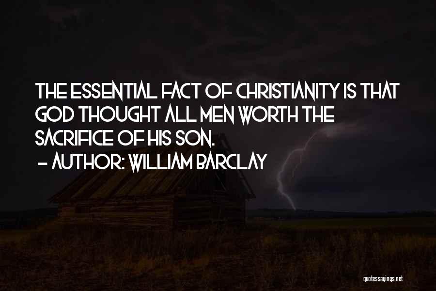 William Barclay Quotes: The Essential Fact Of Christianity Is That God Thought All Men Worth The Sacrifice Of His Son.