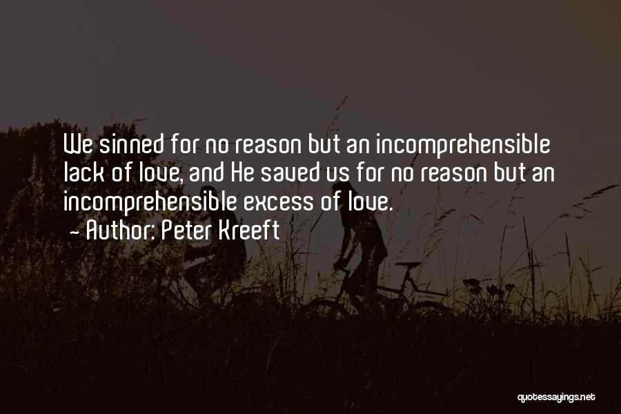 Peter Kreeft Quotes: We Sinned For No Reason But An Incomprehensible Lack Of Love, And He Saved Us For No Reason But An