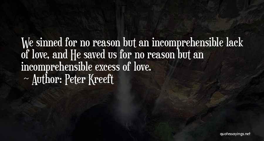 Peter Kreeft Quotes: We Sinned For No Reason But An Incomprehensible Lack Of Love, And He Saved Us For No Reason But An