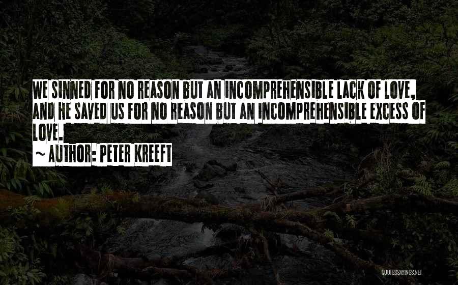 Peter Kreeft Quotes: We Sinned For No Reason But An Incomprehensible Lack Of Love, And He Saved Us For No Reason But An