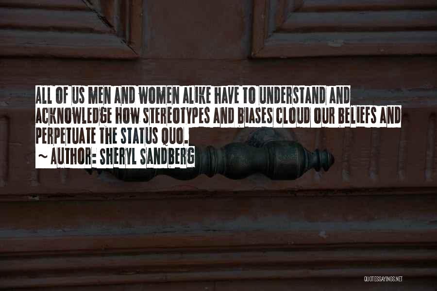 Sheryl Sandberg Quotes: All Of Us Men And Women Alike Have To Understand And Acknowledge How Stereotypes And Biases Cloud Our Beliefs And