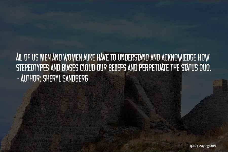 Sheryl Sandberg Quotes: All Of Us Men And Women Alike Have To Understand And Acknowledge How Stereotypes And Biases Cloud Our Beliefs And