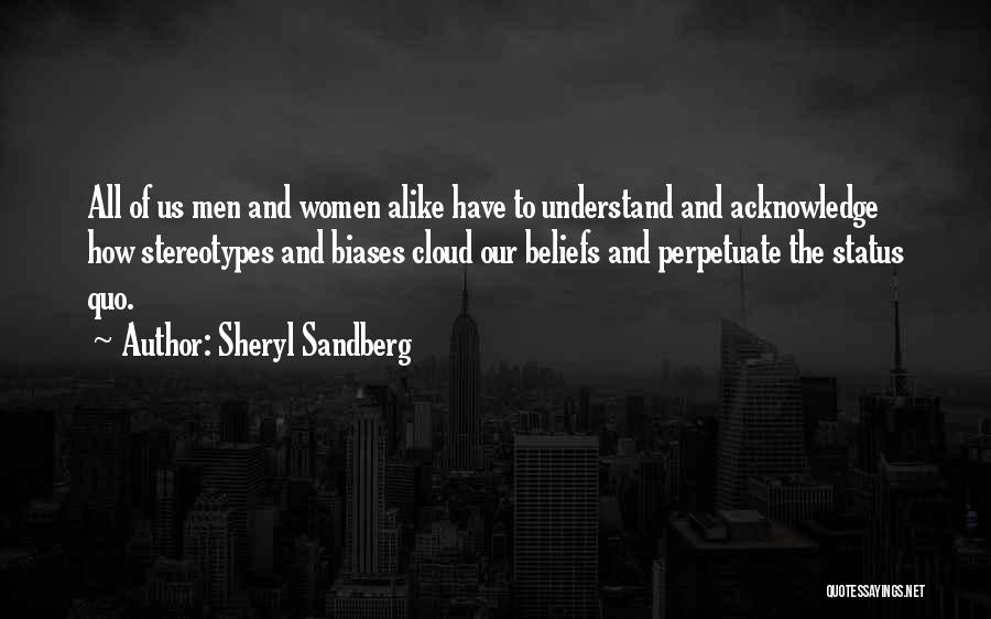 Sheryl Sandberg Quotes: All Of Us Men And Women Alike Have To Understand And Acknowledge How Stereotypes And Biases Cloud Our Beliefs And