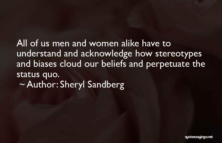 Sheryl Sandberg Quotes: All Of Us Men And Women Alike Have To Understand And Acknowledge How Stereotypes And Biases Cloud Our Beliefs And