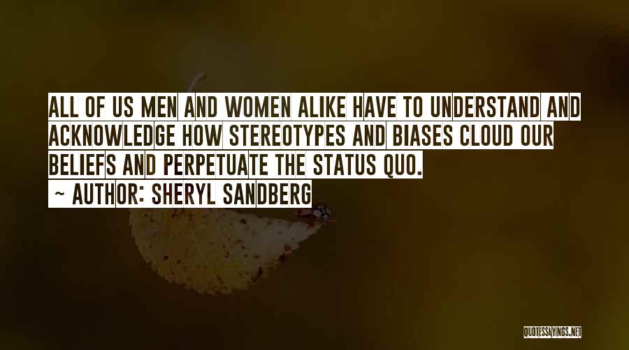 Sheryl Sandberg Quotes: All Of Us Men And Women Alike Have To Understand And Acknowledge How Stereotypes And Biases Cloud Our Beliefs And