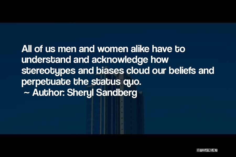 Sheryl Sandberg Quotes: All Of Us Men And Women Alike Have To Understand And Acknowledge How Stereotypes And Biases Cloud Our Beliefs And