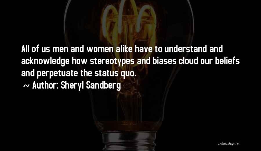 Sheryl Sandberg Quotes: All Of Us Men And Women Alike Have To Understand And Acknowledge How Stereotypes And Biases Cloud Our Beliefs And