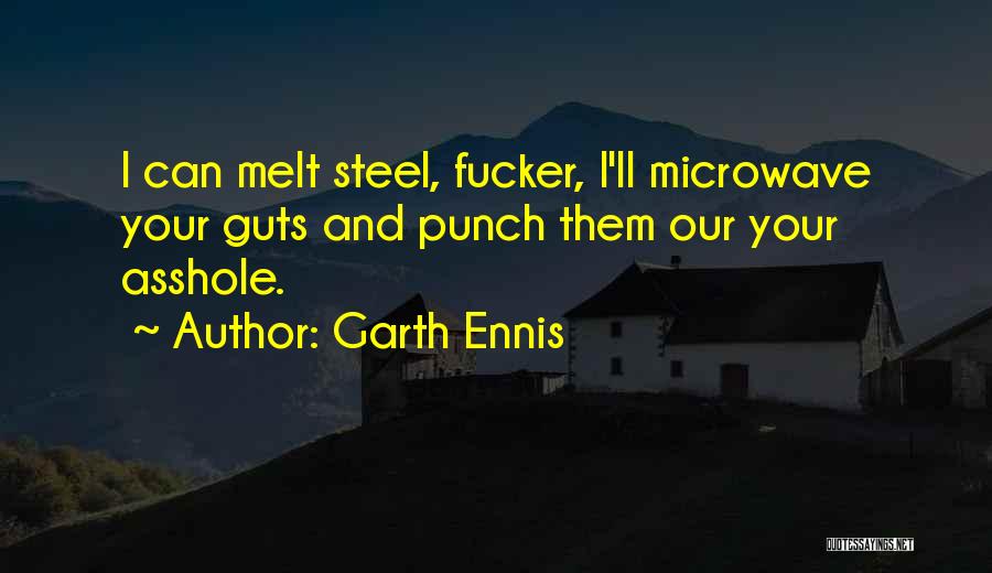 Garth Ennis Quotes: I Can Melt Steel, Fucker, I'll Microwave Your Guts And Punch Them Our Your Asshole.