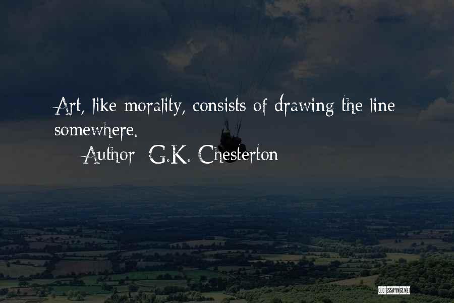 G.K. Chesterton Quotes: Art, Like Morality, Consists Of Drawing The Line Somewhere.