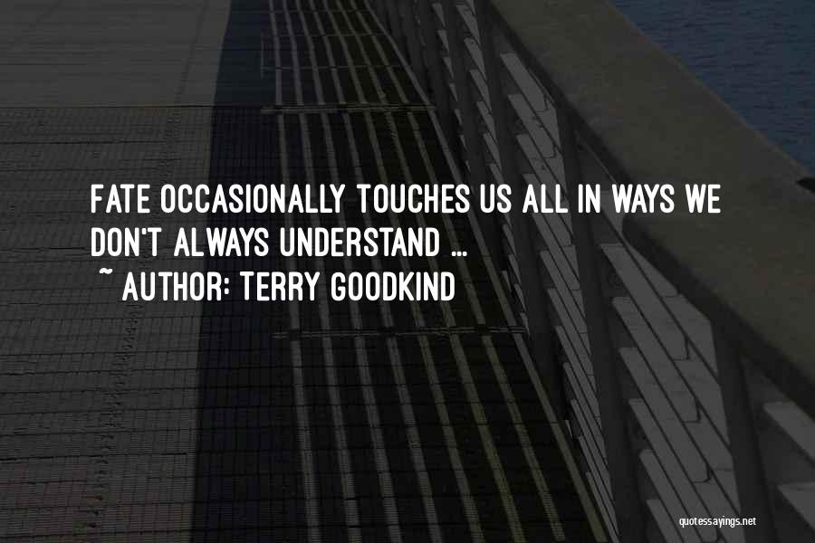 Terry Goodkind Quotes: Fate Occasionally Touches Us All In Ways We Don't Always Understand ...