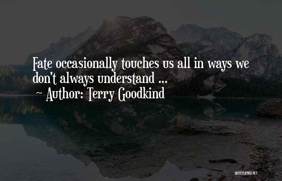 Terry Goodkind Quotes: Fate Occasionally Touches Us All In Ways We Don't Always Understand ...