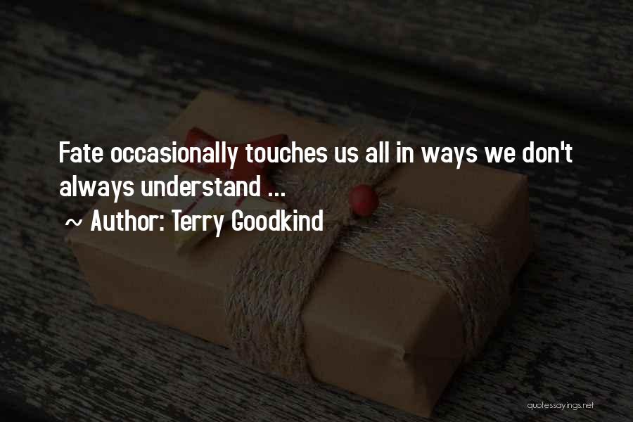 Terry Goodkind Quotes: Fate Occasionally Touches Us All In Ways We Don't Always Understand ...