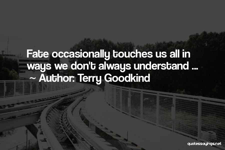 Terry Goodkind Quotes: Fate Occasionally Touches Us All In Ways We Don't Always Understand ...