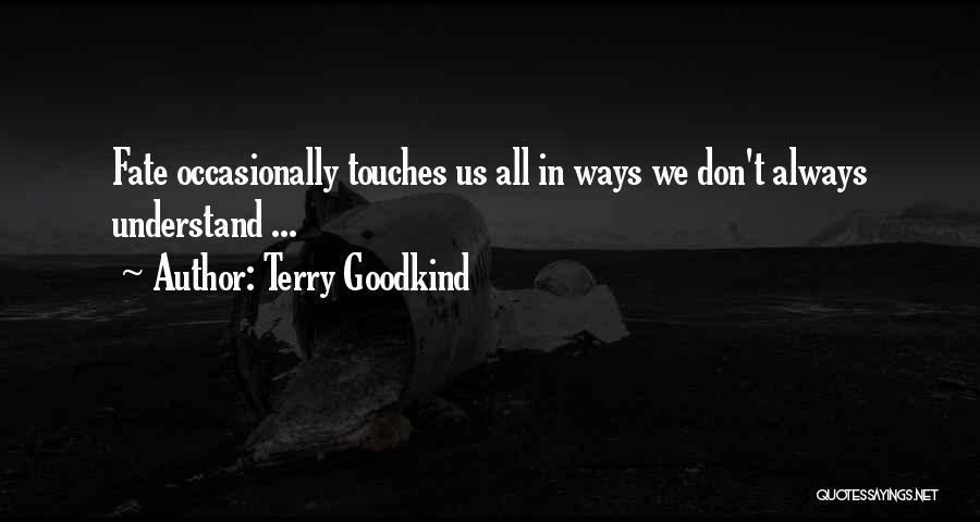 Terry Goodkind Quotes: Fate Occasionally Touches Us All In Ways We Don't Always Understand ...