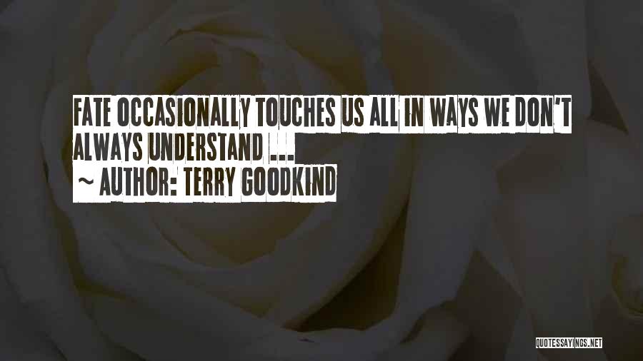 Terry Goodkind Quotes: Fate Occasionally Touches Us All In Ways We Don't Always Understand ...