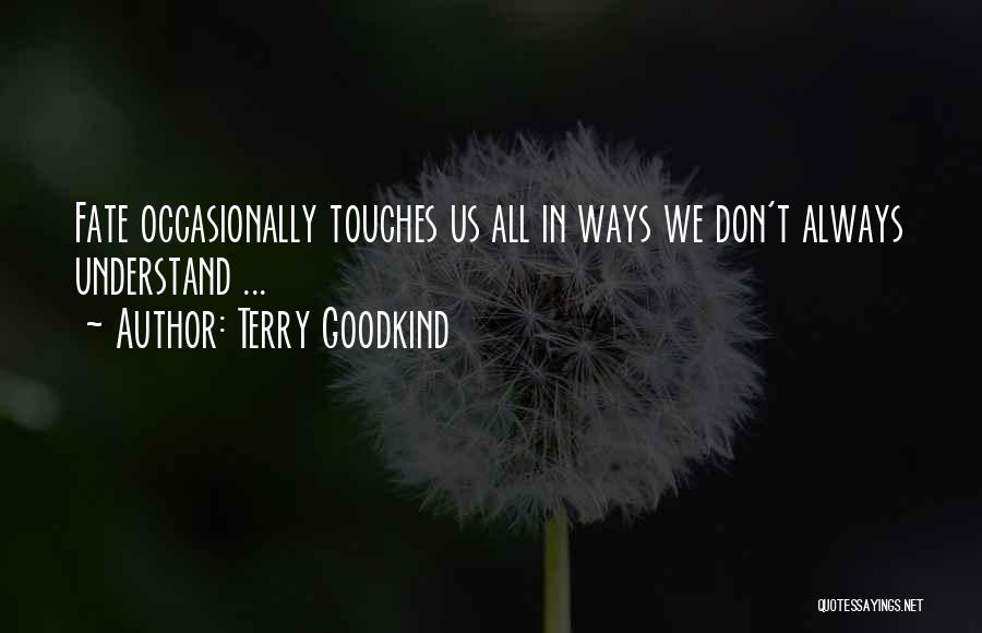 Terry Goodkind Quotes: Fate Occasionally Touches Us All In Ways We Don't Always Understand ...