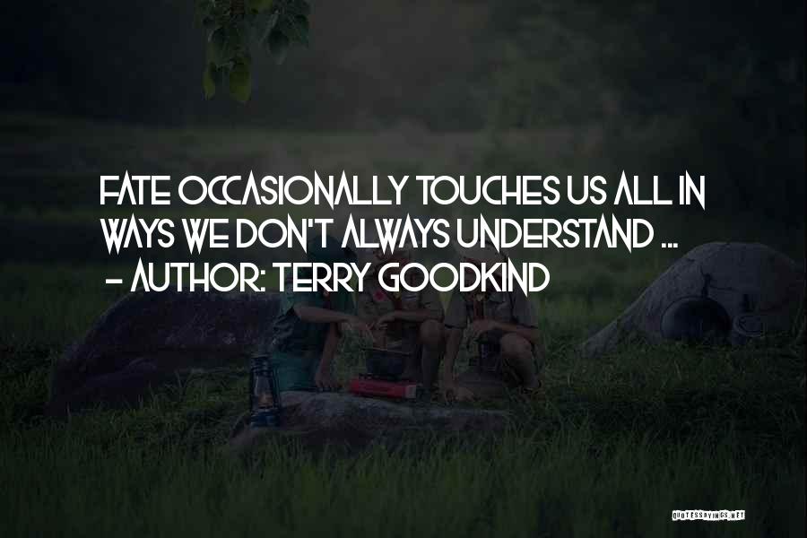 Terry Goodkind Quotes: Fate Occasionally Touches Us All In Ways We Don't Always Understand ...