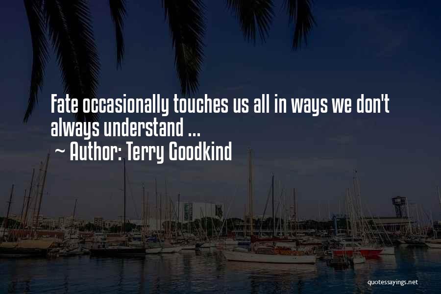 Terry Goodkind Quotes: Fate Occasionally Touches Us All In Ways We Don't Always Understand ...