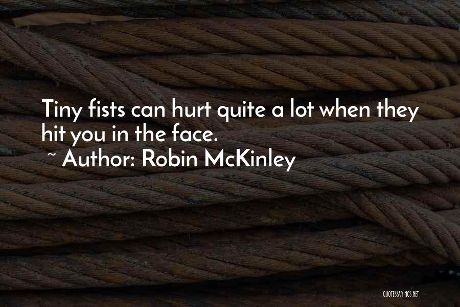 Robin McKinley Quotes: Tiny Fists Can Hurt Quite A Lot When They Hit You In The Face.