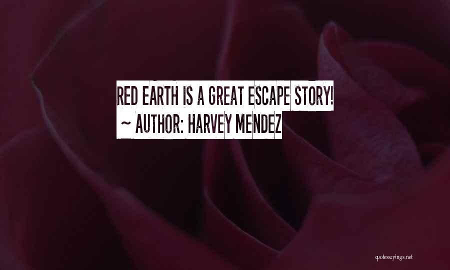 Harvey Mendez Quotes: Red Earth Is A Great Escape Story!