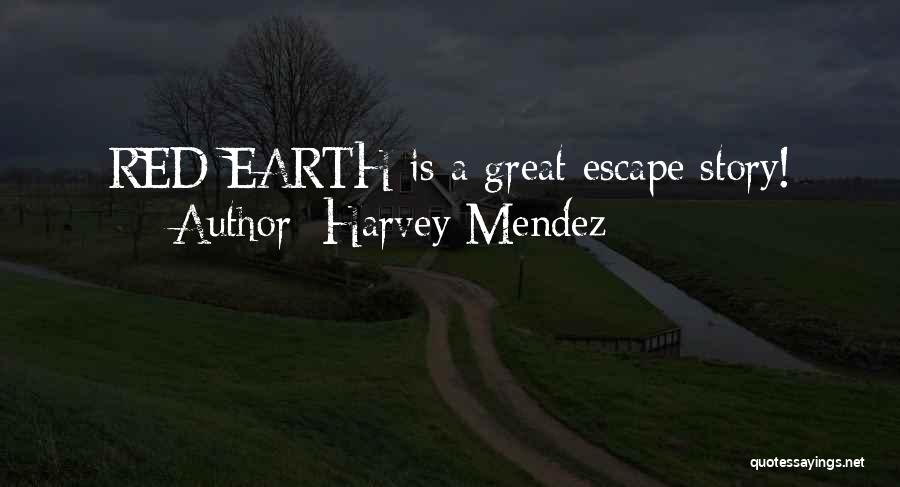 Harvey Mendez Quotes: Red Earth Is A Great Escape Story!