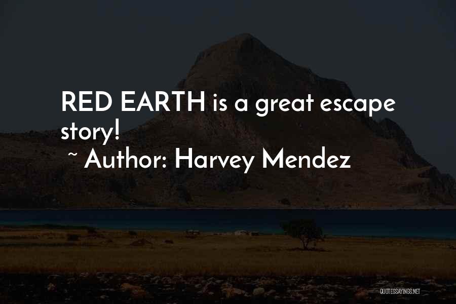 Harvey Mendez Quotes: Red Earth Is A Great Escape Story!