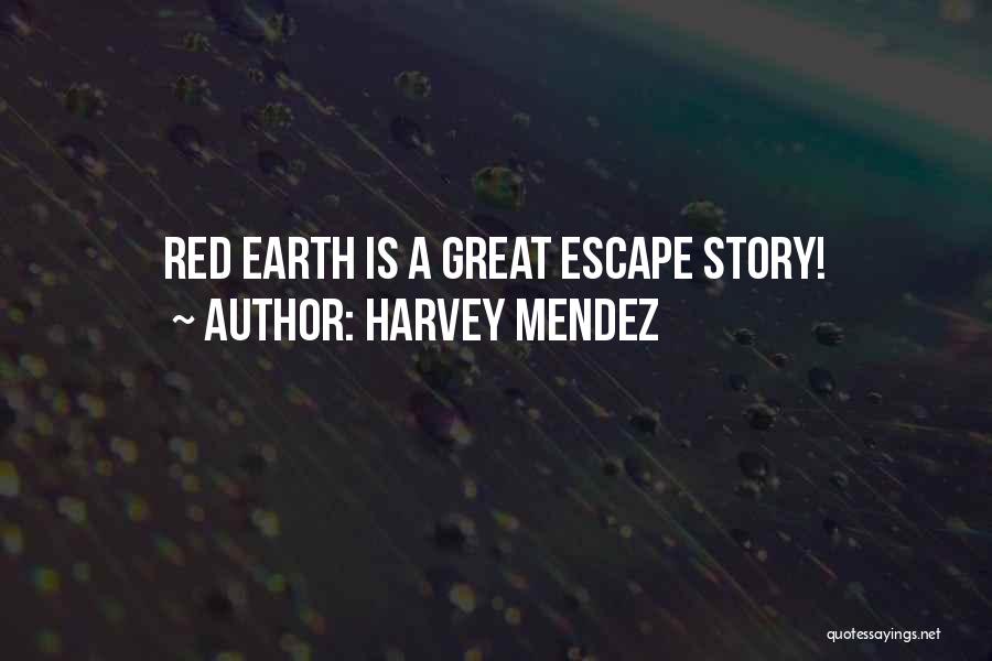 Harvey Mendez Quotes: Red Earth Is A Great Escape Story!