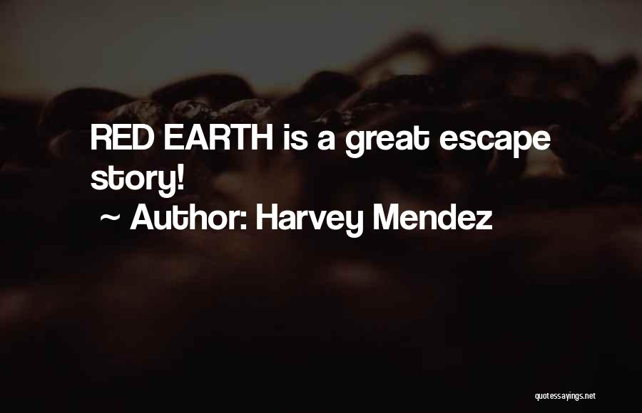 Harvey Mendez Quotes: Red Earth Is A Great Escape Story!