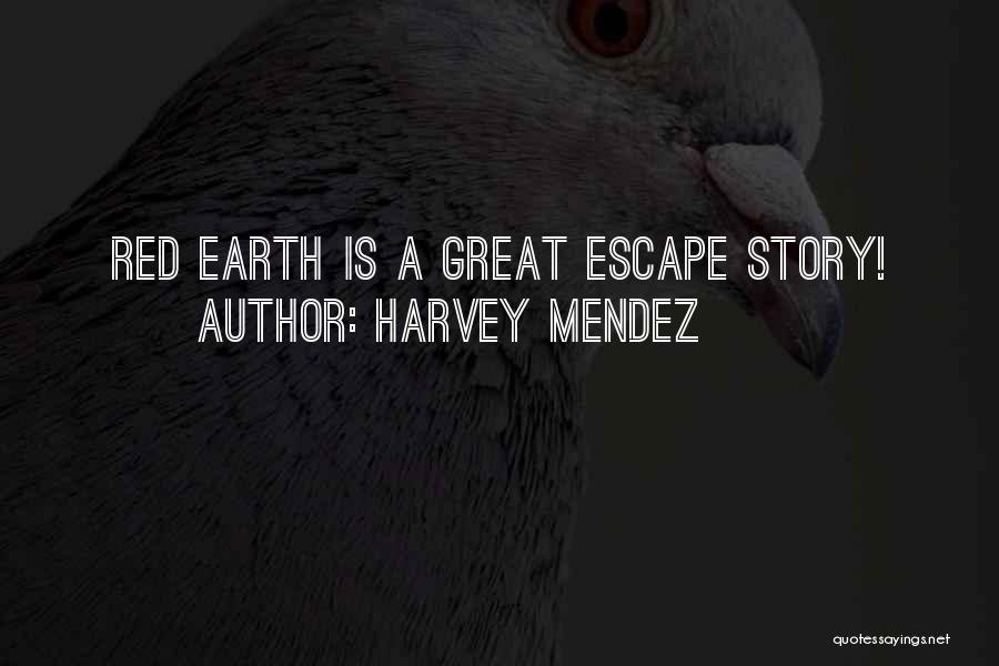 Harvey Mendez Quotes: Red Earth Is A Great Escape Story!