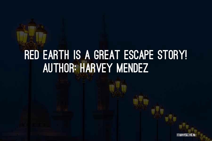Harvey Mendez Quotes: Red Earth Is A Great Escape Story!