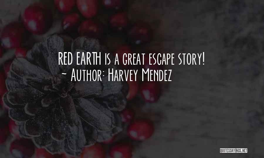 Harvey Mendez Quotes: Red Earth Is A Great Escape Story!