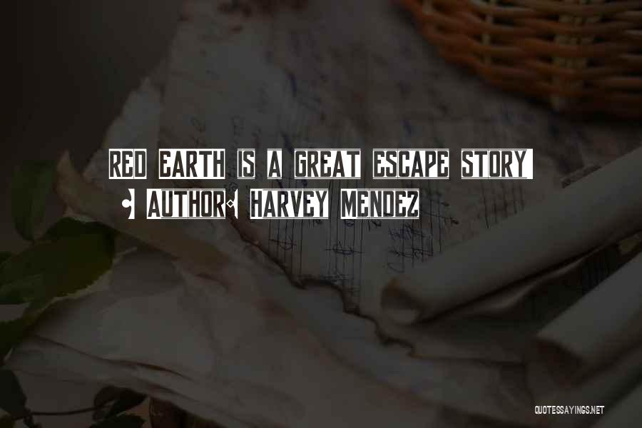 Harvey Mendez Quotes: Red Earth Is A Great Escape Story!