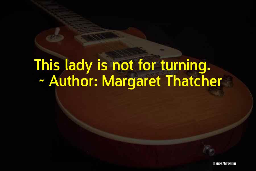 Margaret Thatcher Quotes: This Lady Is Not For Turning.