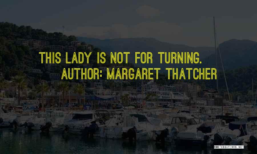 Margaret Thatcher Quotes: This Lady Is Not For Turning.