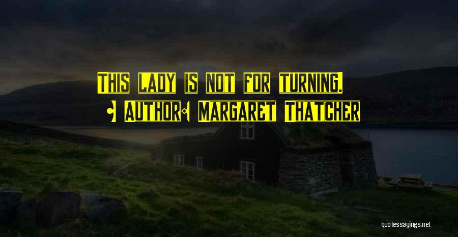 Margaret Thatcher Quotes: This Lady Is Not For Turning.