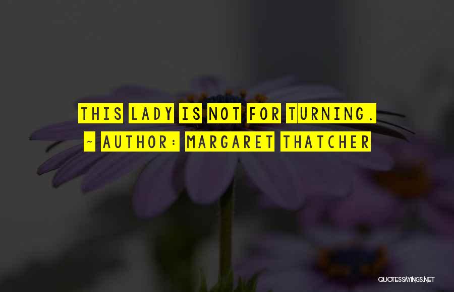 Margaret Thatcher Quotes: This Lady Is Not For Turning.