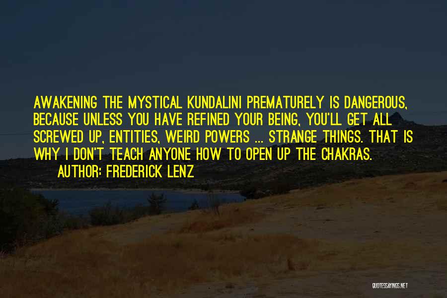 Frederick Lenz Quotes: Awakening The Mystical Kundalini Prematurely Is Dangerous, Because Unless You Have Refined Your Being, You'll Get All Screwed Up, Entities,