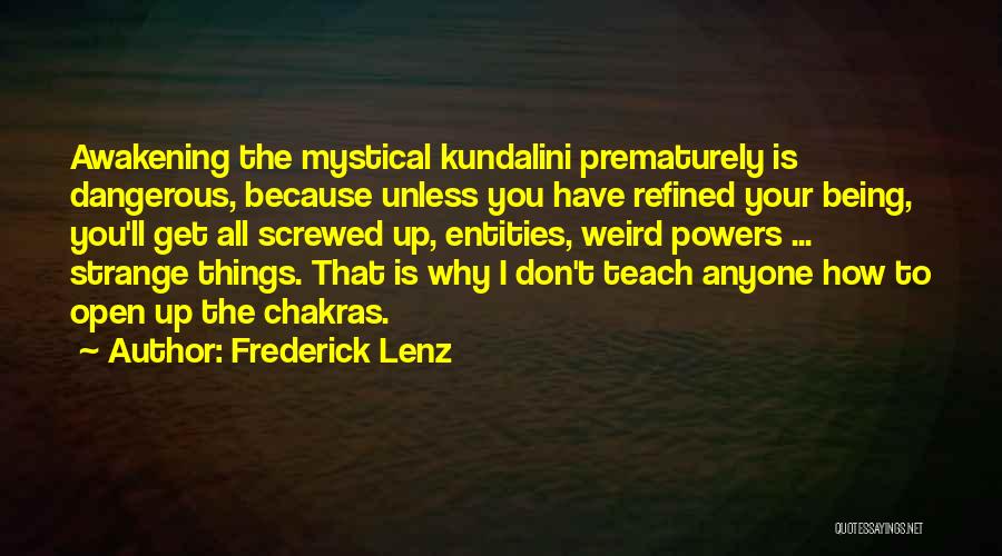 Frederick Lenz Quotes: Awakening The Mystical Kundalini Prematurely Is Dangerous, Because Unless You Have Refined Your Being, You'll Get All Screwed Up, Entities,