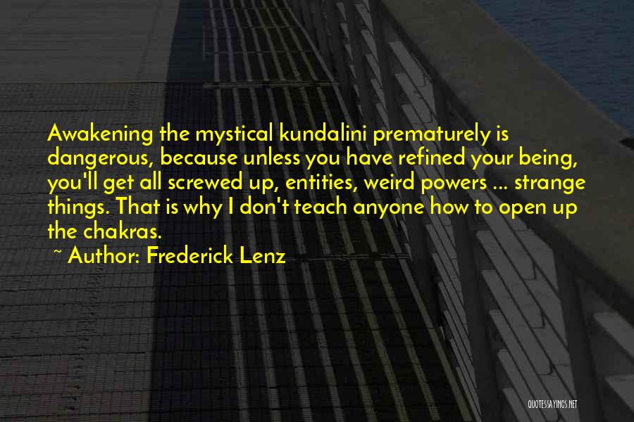 Frederick Lenz Quotes: Awakening The Mystical Kundalini Prematurely Is Dangerous, Because Unless You Have Refined Your Being, You'll Get All Screwed Up, Entities,