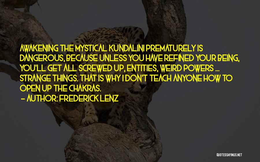 Frederick Lenz Quotes: Awakening The Mystical Kundalini Prematurely Is Dangerous, Because Unless You Have Refined Your Being, You'll Get All Screwed Up, Entities,