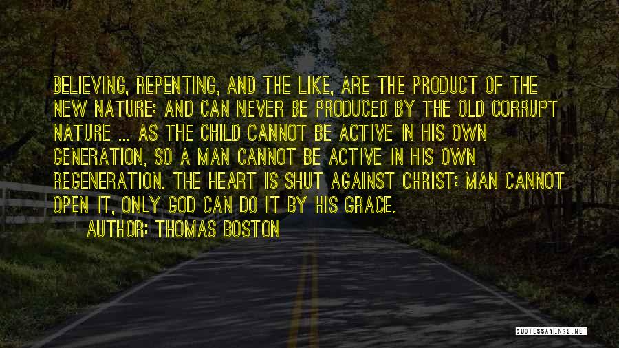 Thomas Boston Quotes: Believing, Repenting, And The Like, Are The Product Of The New Nature; And Can Never Be Produced By The Old