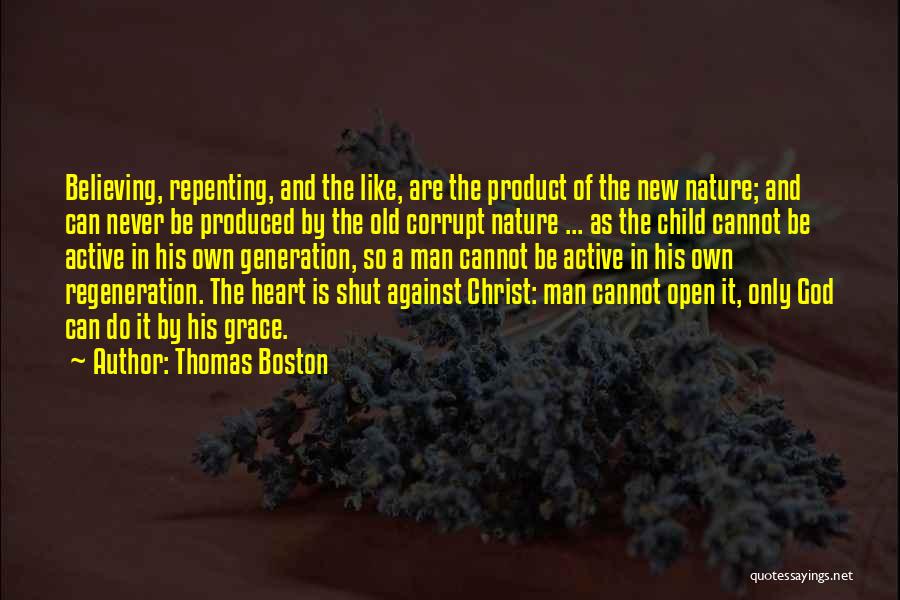 Thomas Boston Quotes: Believing, Repenting, And The Like, Are The Product Of The New Nature; And Can Never Be Produced By The Old