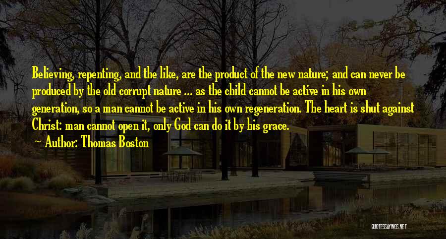 Thomas Boston Quotes: Believing, Repenting, And The Like, Are The Product Of The New Nature; And Can Never Be Produced By The Old
