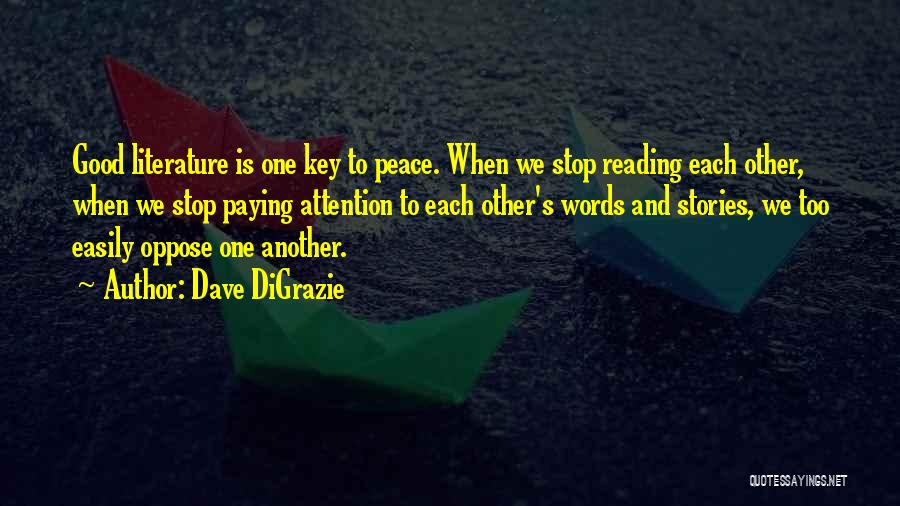 Dave DiGrazie Quotes: Good Literature Is One Key To Peace. When We Stop Reading Each Other, When We Stop Paying Attention To Each