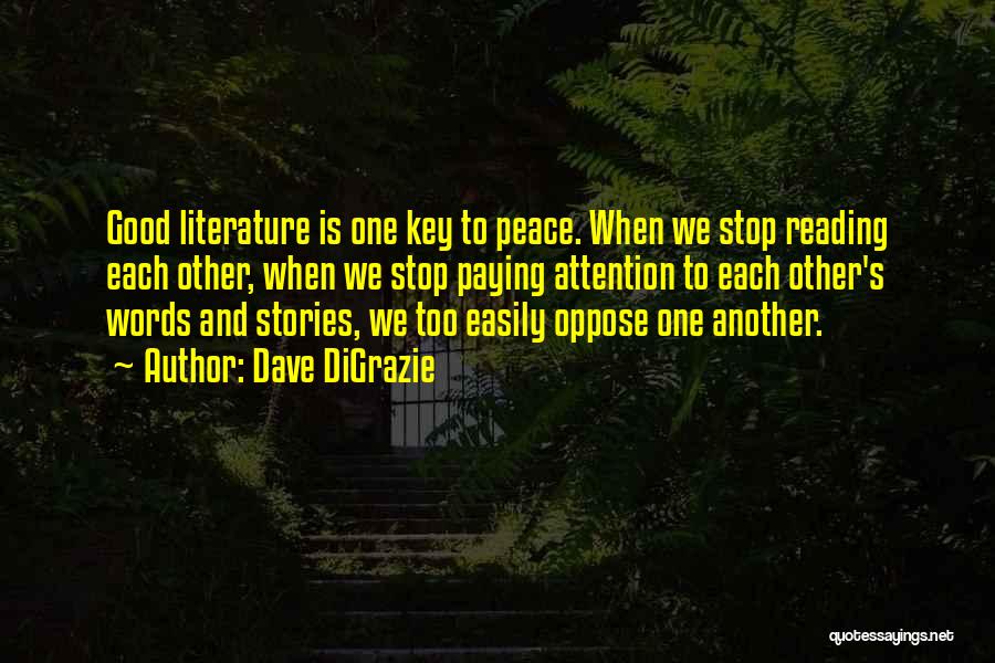 Dave DiGrazie Quotes: Good Literature Is One Key To Peace. When We Stop Reading Each Other, When We Stop Paying Attention To Each