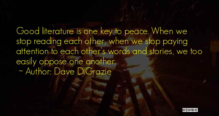 Dave DiGrazie Quotes: Good Literature Is One Key To Peace. When We Stop Reading Each Other, When We Stop Paying Attention To Each