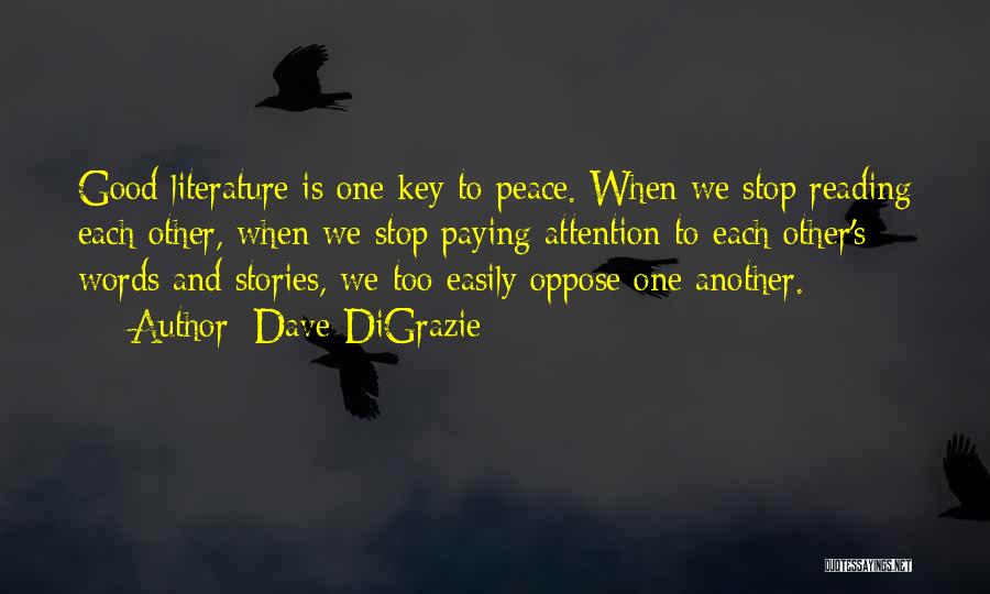 Dave DiGrazie Quotes: Good Literature Is One Key To Peace. When We Stop Reading Each Other, When We Stop Paying Attention To Each