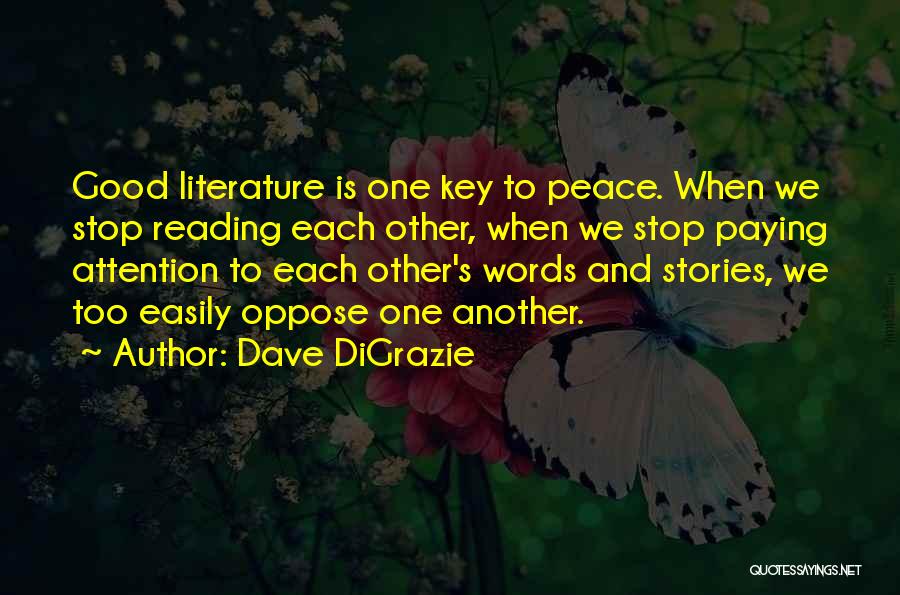 Dave DiGrazie Quotes: Good Literature Is One Key To Peace. When We Stop Reading Each Other, When We Stop Paying Attention To Each